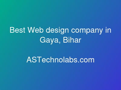 Best Web design company in Gaya, Bihar  at ASTechnolabs.com